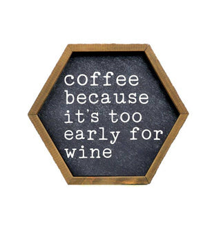 Coffee Because It's Too Early For Wine Hexagon Sign