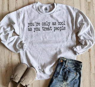 Only As Cool As You Treat People Sweatshirt